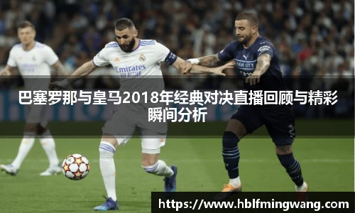 意甲直播意甲直播巴塞罗那与皇马2018年经典对决直播回顾与精彩瞬间分析