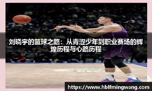 刘晓宇的篮球之路：从青涩少年到职业赛场的辉煌历程与心路历程